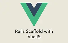 Rails Scaffold with VueJS
