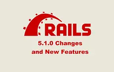 Ruby on Rails 5.1.0 Changes and New Features