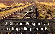 3 Different Perspectives of Importing Records
