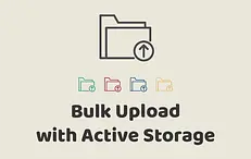 Bulk Upload with Active Storage