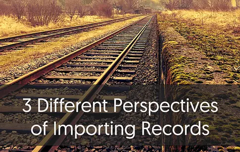 3 Different Perspectives of Importing Records