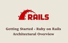 Getting Started - Ruby on Rails - Architectural Overview