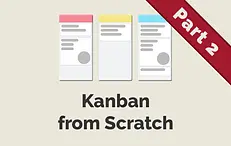 Kanban from Scratch Part 2